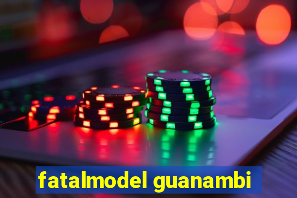 fatalmodel guanambi